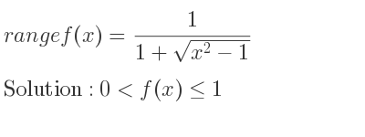The range of f(x)= 1/(1+sqrt(x^2-1)) is 0<f(x)<= 1
